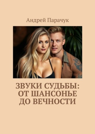 Звуки судьбы: От шансонье до вечности Андрей Парачук, Звуки судьбы: От шансонье до вечности