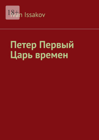 Петер Первый – царь времен Ivan Issakov, Петер Первый – царь времен
