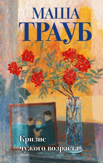 Кризис чужого возраста Маша Трауб, Кризис чужого возраста