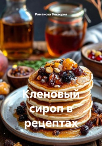 Кленовый сироп в рецептах Романова Виктория, Кленовый сироп в рецептах