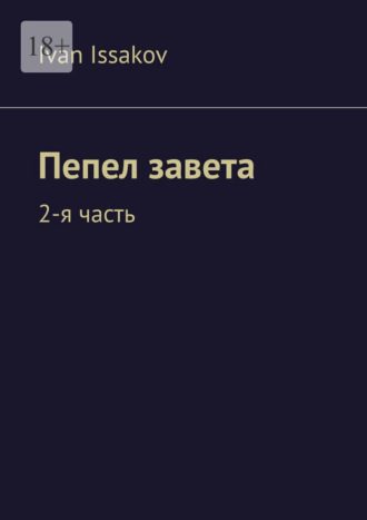 Пепел завета. 2-я часть Ivan Issakov, Пепел завета. 2-я часть