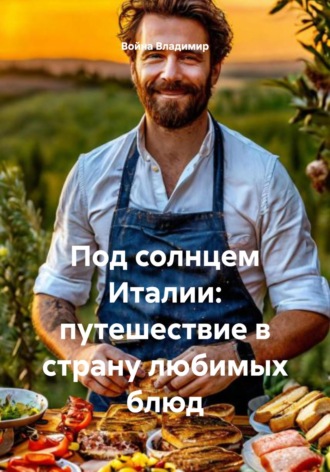 Под солнцем Италии: путешествие в страну любимых блюд Война Владимир, Под солнцем Италии: путешествие в страну любимых блюд