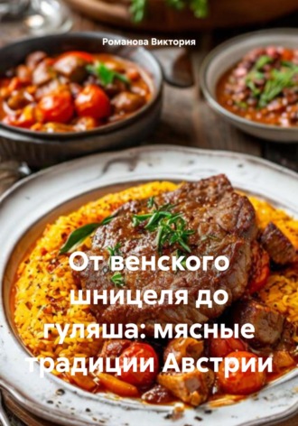 От венского шницеля до гуляша: мясные традиции Австрии Романова Виктория, От венского шницеля до гуляша: мясные традиции Австрии