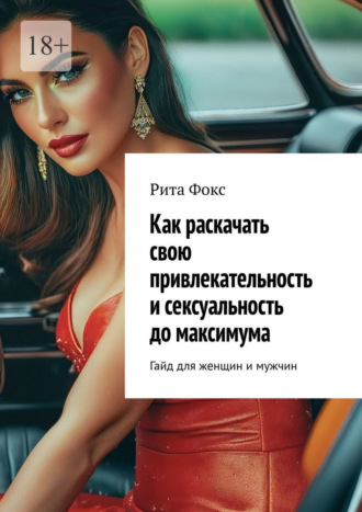 Рита Фокс, Как раскачать свою привлекательность и сексуальность до максимума. Гайд для женщин и мужчин