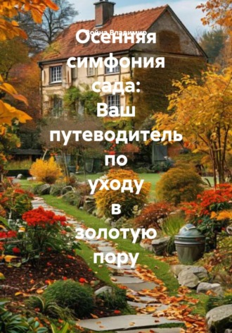 Осенняя симфония сада: Ваш путеводитель по уходу в золотую пору Война Владимир, Осенняя симфония сада: Ваш путеводитель по уходу в золотую пору