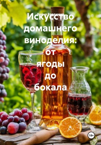 Искусство домашнего виноделия: от ягоды до бокала Война Владимир, Искусство домашнего виноделия: от ягоды до бокала