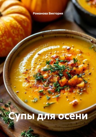 Супы для осени Романова Виктория, Супы для осени