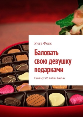 Баловать свою девушку подарками. Почему это очень важно Рита Фокс, Баловать свою девушку подарками. Почему это очень важно
