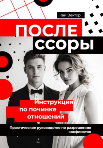 После ссоры. Инструкция по починке отношений. Практическое руководство по разрешению конфликтов Кай Вектор, После ссоры. Инструкция по починке отношений. Практическое руководство по разрешению конфликтов