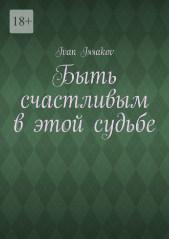 Быть счастливым в этой судьбе Ivan Issakov, Быть счастливым в этой судьбе