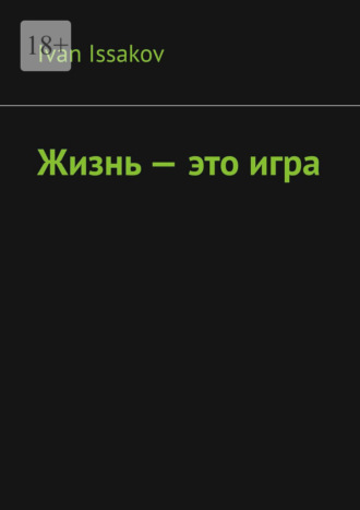 Жизнь – это игра Ivan Issakov, Жизнь – это игра