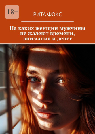 На каких женщин мужчины не жалеют времени, внимания и денег Рита Фокс, На каких женщин мужчины не жалеют времени, внимания и денег