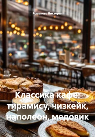 Классика кафе: тирамису, чизкейк, наполеон, медовик Романова Виктория, Классика кафе: тирамису, чизкейк, наполеон, медовик