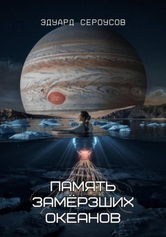 Память замёрзших океанов Эдуард Сероусов, Память замёрзших океанов