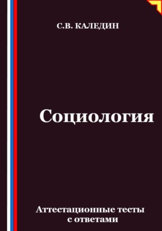 Социология. Аттестационные тесты с ответами Сергей Каледин, Социология. Аттестационные тесты с ответами