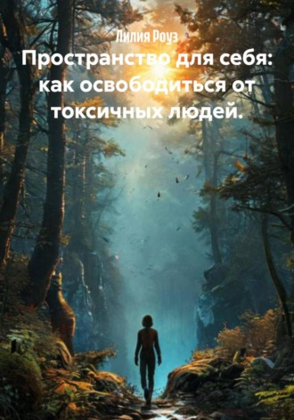 Лилия Роуз, Пространство для себя: как освободиться от токсичных людей.