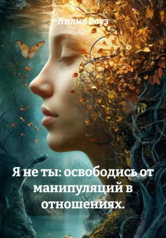 Лилия Роуз, Я не ты: освободись от манипуляций в отношениях.