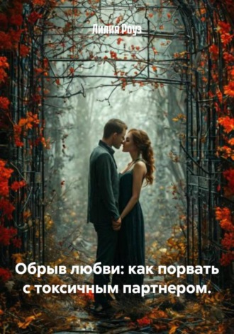 Обрыв любви: как порвать с токсичным партнером. Лилия Роуз, Обрыв любви: как порвать с токсичным партнером.