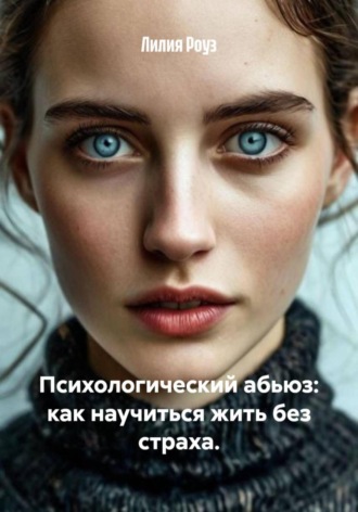 Лилия Роуз, Психологический абьюз: как научиться жить без страха.