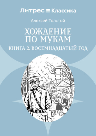 Хождение по мукам. Книга 2. Восемнадцатый год Алексей Толстой, Хождение по мукам. Книга 2. Восемнадцатый год