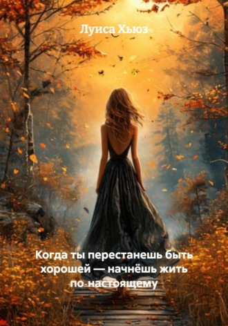 Луиса Хьюз, Когда ты перестанешь быть хорошей – начнёшь жить по‑настоящему
