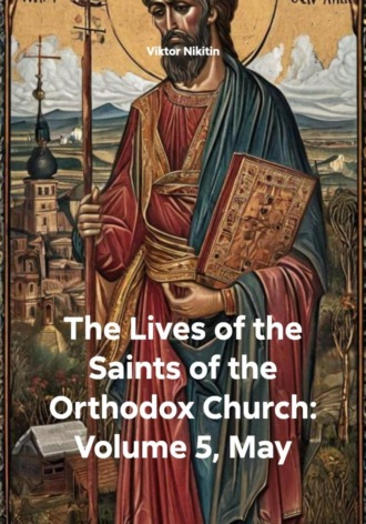 Viktor Nikitin, The Lives of the Saints of the Orthodox Church: Volume 5, May