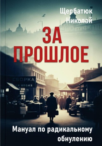 Николай Щербатюк, За Прошлое. Мануал по радикальному обнулению