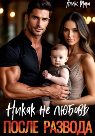 Алекс Мара, После развода. Никак не любовь