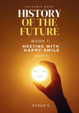 Ocean S., HISTORY OF THE FUTURE, Book 1: Meeting With Happy Smile (Part One)