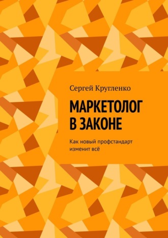 Сергей Кругленко, Маркетолог в законе. Как новый профстандарт изменит всё