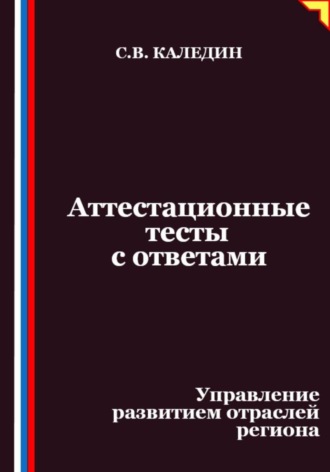 Аттестационные тесты с ответами. Управление развитием отраслей региона Сергей Каледин, Аттестационные тесты с ответами. Управление развитием отраслей региона