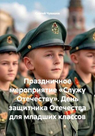 Праздничное мероприятие «Служу Отечеству». День защитника Отечества для младших классов Сергей Чувашов, Праздничное мероприятие «Служу Отечеству». День защитника Отечества для младших классов