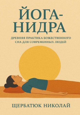 Йога-Нидра. Древняя практика Божественного Сна для современных людей Николай Щербатюк, Йога-Нидра. Древняя практика Божественного Сна для современных людей