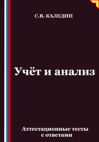 Учёт и анализ. Аттестационные тесты с ответами Сергей Каледин, Учёт и анализ. Аттестационные тесты с ответами