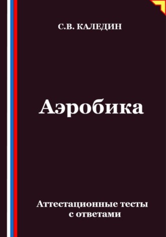 Аэробика. Аттестационные тесты с ответами Сергей Каледин, Аэробика. Аттестационные тесты с ответами