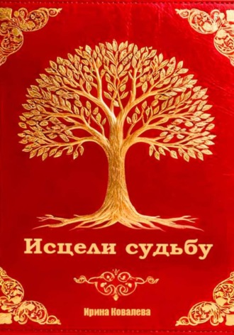 Исцели судьбу Ирина Ковалева, Исцели судьбу