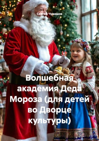 Волшебная академия Деда Мороза (для детей во Дворце культуры) Сергей Чувашов, Волшебная академия Деда Мороза (для детей во Дворце культуры)