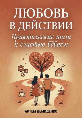 Любовь в действии: Практические шаги к счастью вдвоём Артем Демиденко, Любовь в действии: Практические шаги к счастью вдвоём