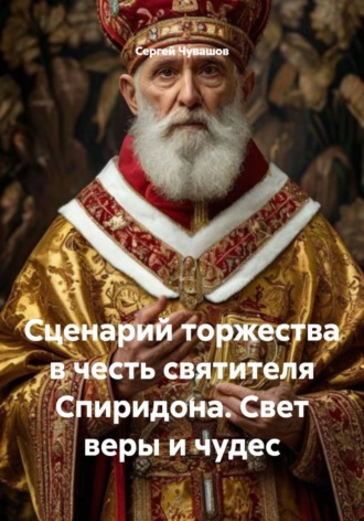 Сценарий торжества в честь святителя Спиридона. Свет веры и чудес Сергей Чувашов, Сценарий торжества в честь святителя Спиридона. Свет веры и чудес