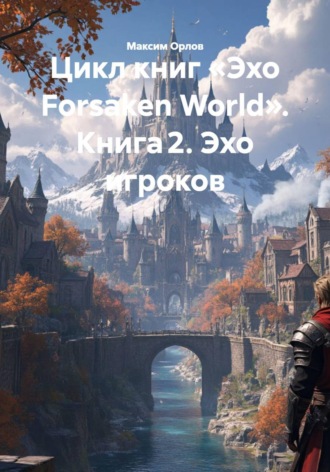 Цикл книг «Эхо Forsaken World». Книга 2. Эхо игроков Максим Орлов, Цикл книг «Эхо Forsaken World». Книга 2. Эхо игроков
