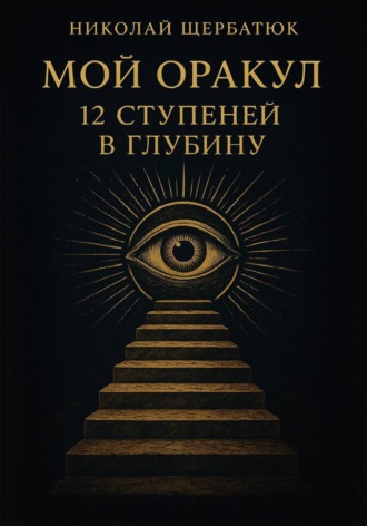 Мой Оракул: 12 Ступеней в Глубину Николай Щербатюк, Мой Оракул: 12 Ступеней в Глубину