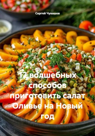 12 волшебных способов приготовить салат Оливье на Новый год Сергей Чувашов, 12 волшебных способов приготовить салат Оливье на Новый год