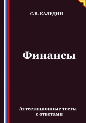 Финансы. Аттестационные тесты с ответами Сергей Каледин, Финансы. Аттестационные тесты с ответами