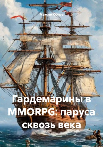 Гардемарины в MMORPG: паруса сквозь века Максим Орлов, Гардемарины в MMORPG: паруса сквозь века