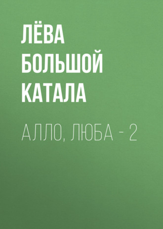 Алло, Люба – 2 Лёва Большой Катала, Алло, Люба – 2