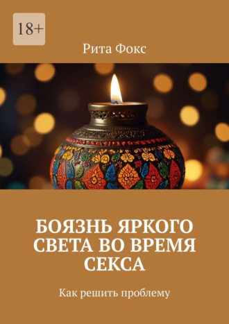 Боязнь яркого света во время секса. Как решить проблему Рита Фокс, Боязнь яркого света во время секса. Как решить проблему