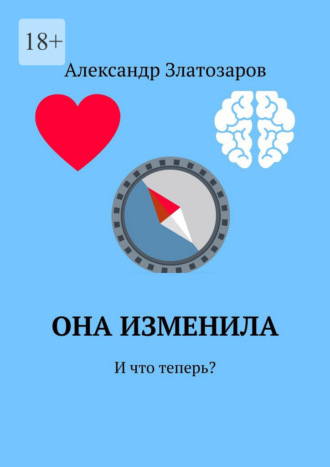 Она изменила. И что теперь? Александр Златозаров, Она изменила. И что теперь?