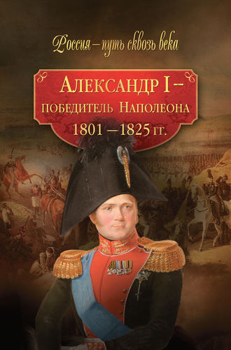 Коллектив авторов, Мария Колыванова, Александр I – победитель Наполеона. 1801–1825 гг.