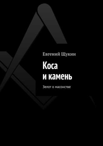 Евгений Щукин, Коса и камень. Зелот о Масонстве (сборник)
