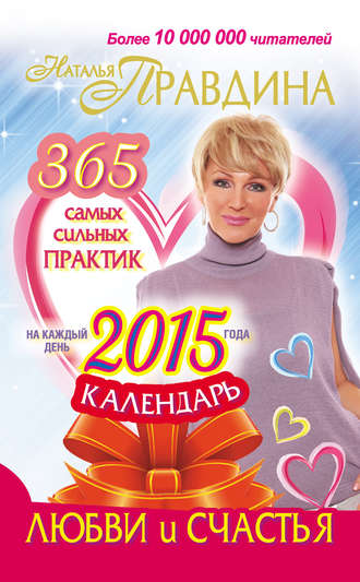Наталия Правдина, Календарь любви и счастья. 365 самых сильных практик на каждый день 2015 года